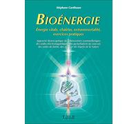 Bioénergie - Énergies vitales, chakras, extra sensorialité, exercices pratiques