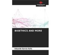 BIOETHICS AND MORE - Eduardo Garcia Sols - KS OmniScriptum Publishing - Livre en Anglais Eduardo Garcia SolsEduardo Garcia Sols (Auteur)