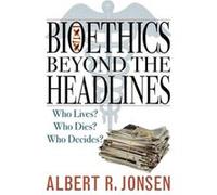 Bioethics Beyond the Headlines by Albert R. Jonsen Albert R. Jonsen (Auteur)
