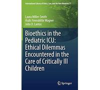 Bioethics In The Pediatric Icu: Ethical Dilemmas Encountered In The Care Of Critically Ill Children