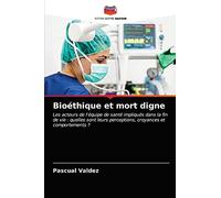 Bioéthique et mort digne: Les acteurs de l'équipe de santé impliqués dans la fin de vie : quelles sont leurs perceptions, croyances et comportements ?