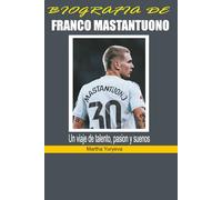 BIOGRAFIA DE FRANCO MASTANTUONO: Un viaje de talento, pasion y suenos