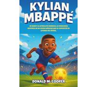 Biografía de Kylian Mbappé: De Bondy al estrellato mundial: la verdadera historia de un joven soñador que se convirtió en leyenda del fútbol.