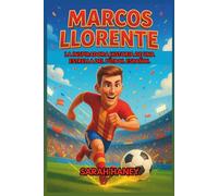 Biografía de Marcos Llorente: La inspiradora historia de una estrella del fútbol español: de sueños de infancia a héroe internacional y modelo a seguir para jóvenes lectores.