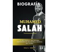 Biografía De Mohamed Salah: El Rey Egipcio: Una Inspiradora Historia Futbolística De Una Estrella Del Fútbol Mundial