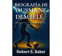 BIOGRAFÍA DE OUSMANE DEMBÉLÉ: Hombre del Año: De estrella emergente a ganador del Premio de Oro al Fútbol