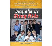 BIOGRAFÍA DE STRAY KIDS: De aprendices a estrellas mundiales: Dentro de la música, los miembros y el viaje de los fans de Stray Kids