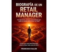 Biografía de un Retail Manager: Las decisiones, errores y aprendizajes que nadie te cuenta sobre crecer en retail