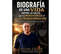 biografia de una vida entre la calle,la super vivencia y la transformacion: historia real basada en experiencias vividas