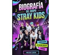 Biografía del grupo Stray Kids: La historia completa de Bang Chan, Lee Know, Changbin, Hyunjin, Han, Felix, Seungmin e I.N - con 101 datos ocultos, ... divertidos cuestionarios de trivia para fans
