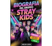 Biografia del gruppo Stray Kids: La storia completa di Bang Chan, Lee Know, Changbin, Hyunjin, Han, Felix, Seungmin e I.N - con 101 fatti nascosti, storie non raccontate e divertenti quiz per i fan