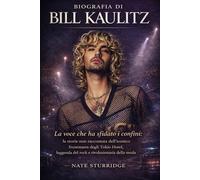 BIOGRAFIA DI BILL KAULITZ: La voce che ha sfidato i confini: la storia non raccontata dell'iconico frontman degli Tokio Hotel, leggenda del rock e rivoluzionaria della moda