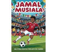 Biografia Di Jamal Musiala: Una Storia Sportiva Stimolante Per Bambini: Il Ragazzo Che È Diventato Una Stella Del Football.
