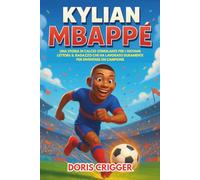 Biografia di Kylian Mbappé: Una storia di calcio stimolante per i giovani lettori: il ragazzo che ha lavorato duramente per diventare un campione