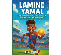 Biografia di Lamine Yamal: Una storia illustrata del prodigio emergente del calcio mondiale: dal calcio da cortile alla celebrità mondiale, perfetta per i giovani tifosi di calcio
