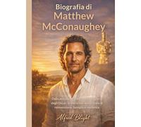 Biografia di Matthew McConaughey: Dalla piccola città del Texas alla gloria degli Oscar: la storia non autorizzata di reinvenzione, famiglia e resilienza
