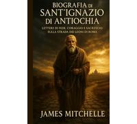 Biografia di Sant'Ignazio di Antiochia: Lettere di fede, coraggio e sacrificio sulla strada dei Leoni di Roma