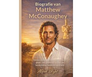 Biografie van Matthew McConaughey: Van een klein stadje in Texas naar Oscar-glorie - Het onofficiële verhaal van heruitvinding, familie en veerkracht