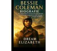 Biografie von Bessie Coleman: Die unerzählte Geschichte der ersten Pilotin der Schwarzen und Ureinwohner Amerikas