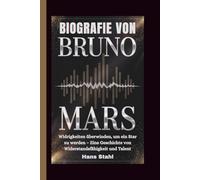BIOGRAFIE VON BRUNO MARS: Widrigkeiten überwinden, um ein Star zu werden - Eine Geschichte von Widerstandsfähigkeit und Talent
