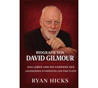 Biografie von David Gilmour: Das Leben und die Karriere des legendären Gitarristen von Pink Floyd