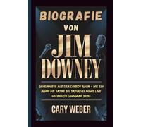 BIOGRAFIE VON JIM DOWNEY: Geheimnisse aus dem Comedy Room - Wie ein Mann die Satire bei Saturday Night Live definierte (Ausgabe 2025)
