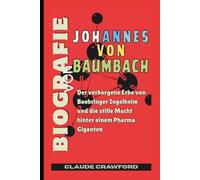 BIOGRAFIE VON JOHANNES VON BAUMBACH: Der verborgene Erbe von Boehringer Ingelheim und die stille Macht hinter einem Pharma Giganten