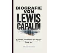 BIOGRAFIE VON LEWIS CAPALDI: Die emotionale Achterbahnfahrt eines Superstars - Triumphe, Prüfungen und das Streben nach Glück im Jahr 2025
