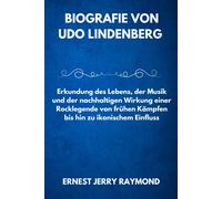 Biografie Von Udo Lindenberg: Erkundung Des Lebens, Der Musik Und Der Nachhaltigen Wirkung Einer Rocklegende Von Frühen Kämpfen Bis Hin Zu Ikonischem Einfluss (Deutsche Ikonen: Pioniere Und Sterne)