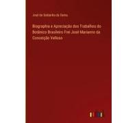 Biographia E Apreciação Dos Trabalhos Do Botânico Brasileiro Frei José Marianno Da Conceição Velloso