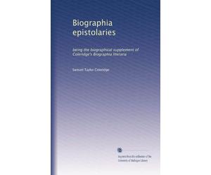 Biographia epistolaries: being the biographical supplement of Coleridge's Biographia literaria (Volume 2)