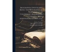 Biographia Epistolaris: Being The Biographical Supplement Of Coleridge's Biographia Literaria; With Additional Letters, Etc: 2