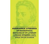 Biographia Literaria - Or Biographical Sketches Of My Literary Life And Opinions (1817)
