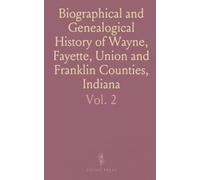 Biographical and Genealogical History of Wayne, Fayette, Union and Franklin Counties, Indiana