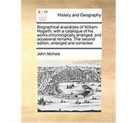 Biographical Anecdotes of William Hogarth; With a Catalogue of His Works Chronologically Arranged; And Occasional Remarks. the Second Edition, Enlarge Nichols, John (Auteur)