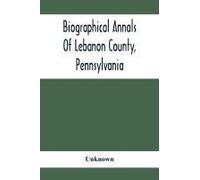 Biographical Annals Of Lebanon County, Pennsylvania