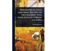 Biographical Data and Army Record of old Soldiers who Have Lived in O'Brien Co. Iowa