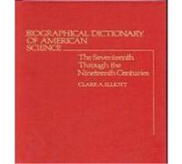 Biographical Dictionary of American Science: The Seventeenth Through the Nineteenth Centuries Elliott, Clark A. (Auteur)