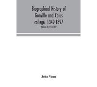 Biographical History Of Gonville And Caius College, 1349-1897; Containing A List Of All Known Members Of The College From The Foundation To The Present Time, With Biographical Notes (Volume Ii) 1713-1