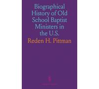 Biographical History of Old School Baptist Ministers in the U.S.: Including Treatises on Deacons and Sketches of Distinguished Sisters