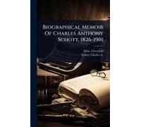 Biographical Memoir Of Charles Anthony Schott, 1826-1901