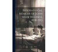 Biographical Memoir Of John Shaw Billings, 1838-1913