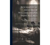 Biographical Memoir Of William Draper Brincklé, M.D.: As Read, On Invitation, Before The Pennsylvania Horticultural Society, March 24th, 1863