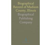 Biographical Record of Madison County, Illinois: Sketches of Prominent Citizens and U.S. Presidents