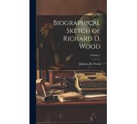 Biographical Sketch Of Richard D. Wood; Volume 1