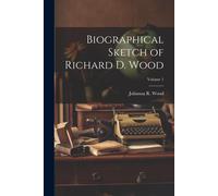 Biographical Sketch Of Richard D. Wood; Volume 1