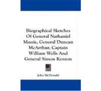 Biographical Sketches of General Nathaniel Massie, General Duncan McArthur, Captain William Wells and General Simon Kenton McDonald, John (Auteur)