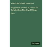 Biographical Sketches of Some of the Early Settlers of the City of Chicago: Part 1