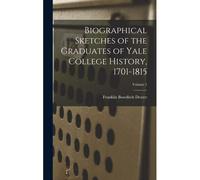 Biographical Sketches Of The Graduates Of Yale College History, 1701-1815; Volume 1