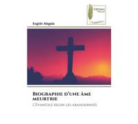 Biographie d’une âme meurtrie: L'Évangile selon les abandonnés